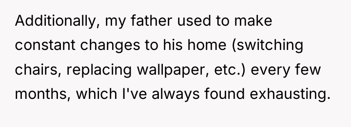 Additionally, my father used to make constant changes to his...