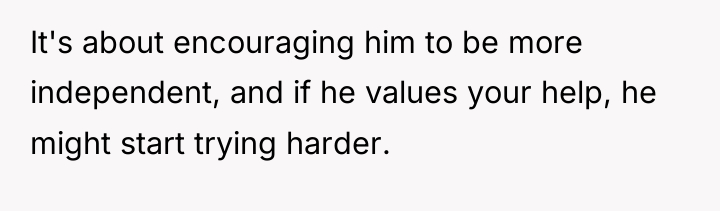 It's about encouraging him to be more independent, and if...