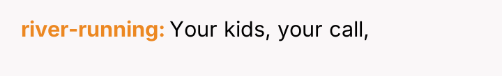 river-running Your kids, your call,