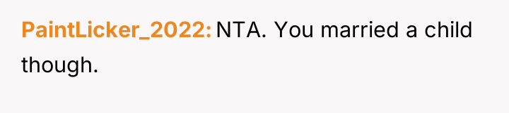 PaintLicker_2022 NTA. You married a child though.