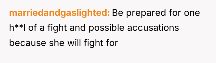 marriedandgaslighted Be prepared for one h**l of a fight and...