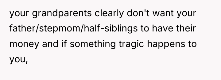 your grandparents clearly don't want your father/stepmom/half-siblings to have their...