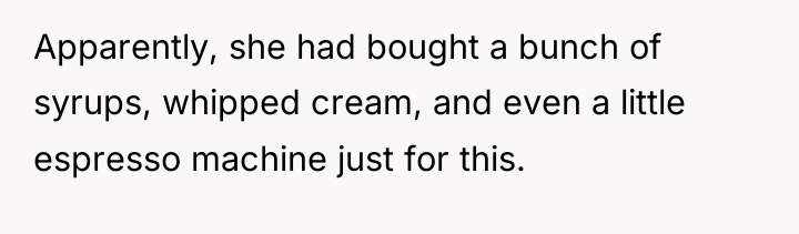 Apparently, she had bought a bunch of syrups, whipped cream,...