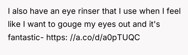 I also have an eye rinser that I use when...