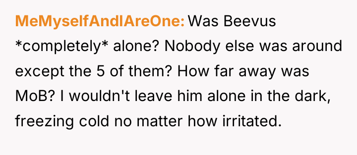 MeMyselfAndIAreOne Was Beevus *completely* alone? Nobody else was around except...