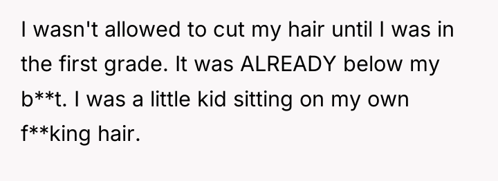 I wasn't allowed to cut my hair until I was...
