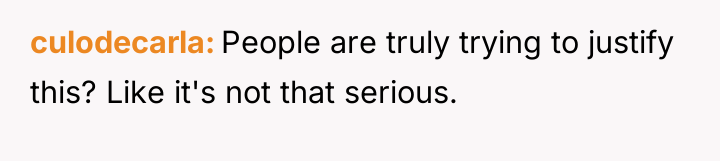 culodecarla People are truly trying to justify this? Like it's...