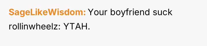 SageLikeWisdom Your boyfriend suck rollinwheelz: YTAH.