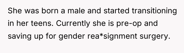 She was born a male and started transitioning in her...