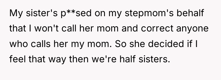 My sister's p**sed on my stepmom's behalf that I won't...