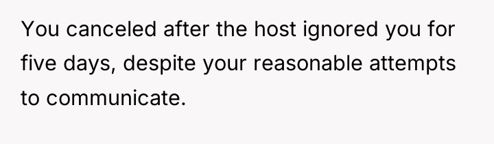You canceled after the host ignored you for five days,...