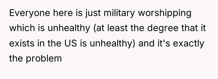 Everyone here is just military worshipping which is unhealthy (at...