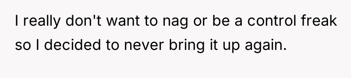 I really don't want to nag or be a control...