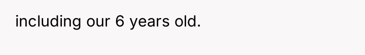 including our 6 years old.