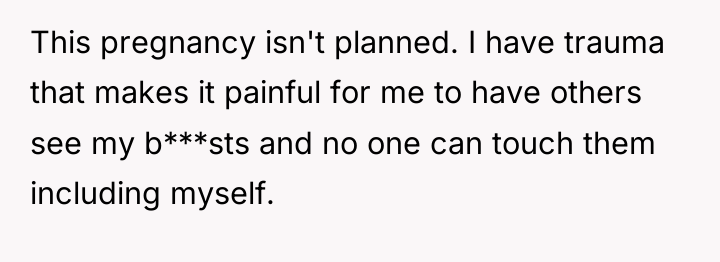 This pregnancy isn't planned. I have trauma that makes it...