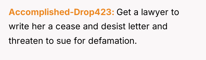 Accomplished-Drop423 Get a lawyer to write her a cease and...