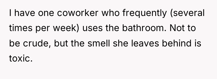I have one coworker who frequently (several times per week)...