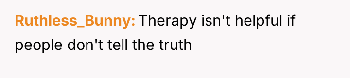 Ruthless_Bunny Therapy isn't helpful if people don't tell the truth