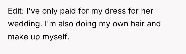 Edit: I've only paid for my dress for her wedding....