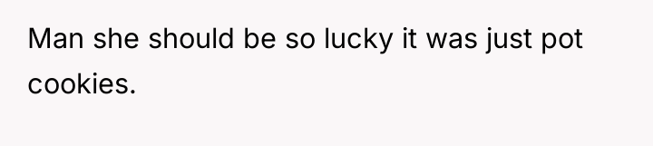 Man she should be so lucky it was just pot...