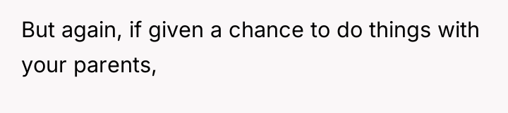 But again, if given a chance to do things with...