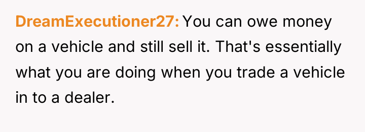 DreamExecutioner27 You can owe money on a vehicle and still...