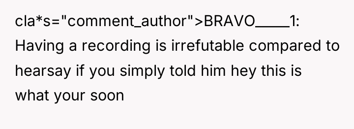 cla*s="comment_author">BRAVO_____1: Having a recording is irrefutable compared to hearsay if...
