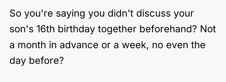 So you're saying you didn't discuss your son's 16th birthday...
