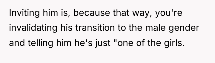 Inviting him is, because that way, you're invalidating his transition...