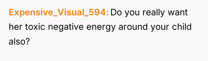 Expensive_Visual_594 Do you really want her toxic negative energy around...