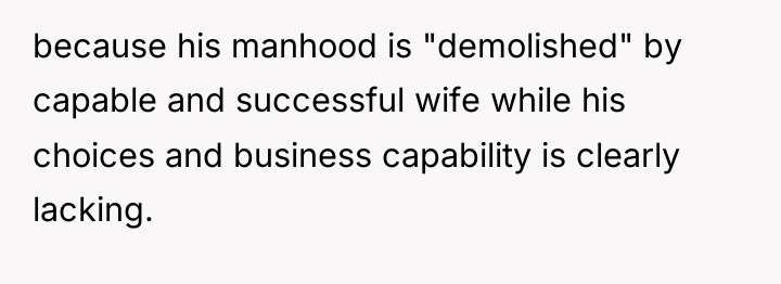 because his manhood is "demolished" by capable and successful wife...