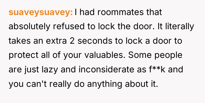 suaveysuavey I had roommates that absolutely refused to lock the...