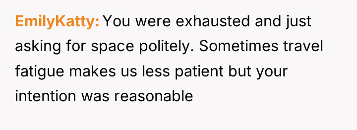 EmilyKatty You were exhausted and just asking for space politely....