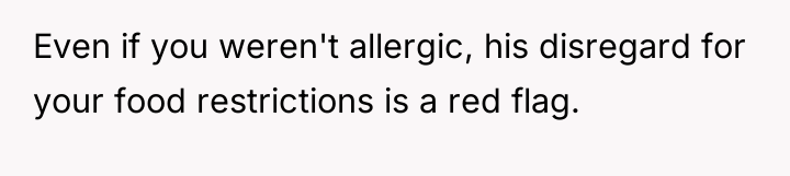 Even if you weren't allergic, his disregard for your food...