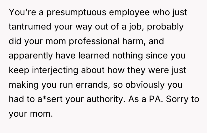 You're a presumptuous employee who just tantrumed your way out...