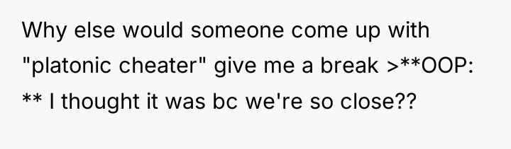Why else would someone come up with "platonic cheater" give...