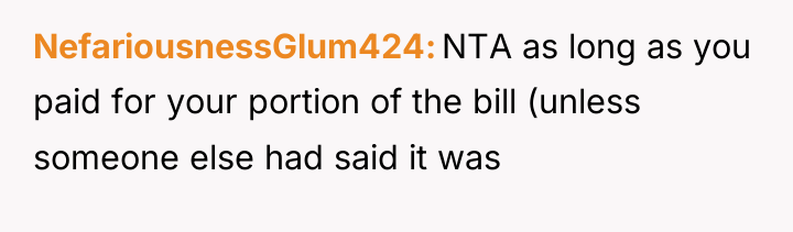 NefariousnessGlum424 NTA as long as you paid for your portion...
