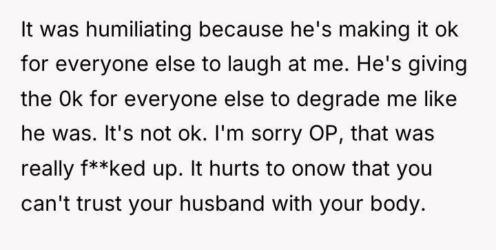 It was humiliating because he's making it ok for everyone...