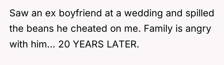 Saw an ex boyfriend at a wedding and spilled the...