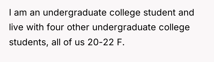 I am an undergraduate college student and live with four...