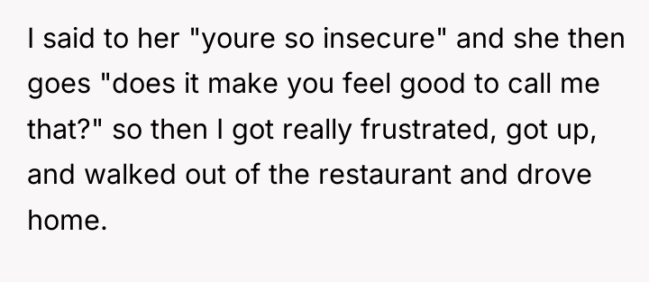I said to her "youre so insecure" and she then...