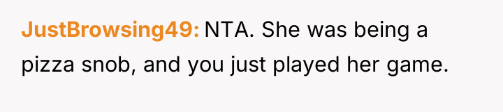 JustBrowsing49 NTA. She was being a pizza snob, and you...