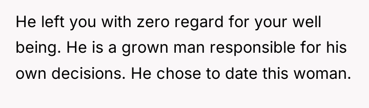 He left you with zero regard for your well being....