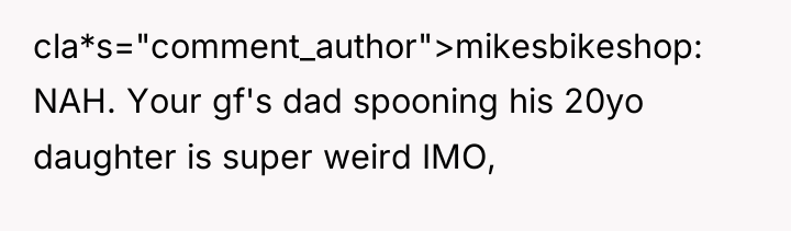 cla*s="comment_author">mikesbikeshop: NAH. Your gf's dad spooning his 20yo daughter is...