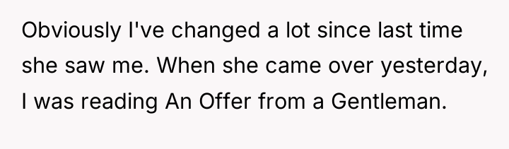 Obviously I've changed a lot since last time she saw...