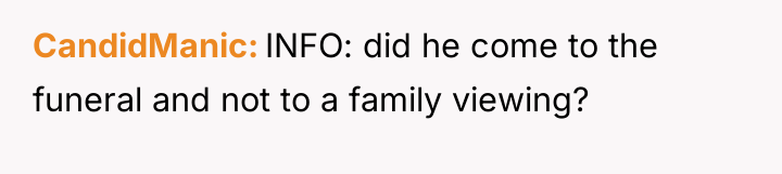 CandidManic INFO: did he come to the funeral and not...