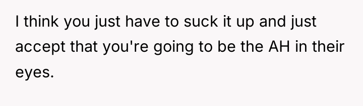 I think you just have to suck it up and...