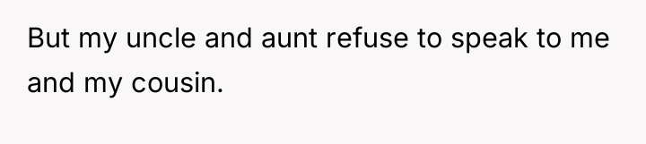 But my uncle and aunt refuse to speak to me...
