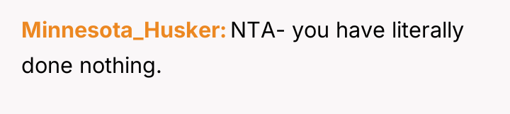 Minnesota_Husker NTA- you have literally done nothing.
