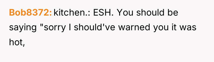 Bob8372 kitchen.: ESH. You should be saying "sorry I should've...